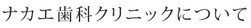 ナカエ歯科クリニックについて